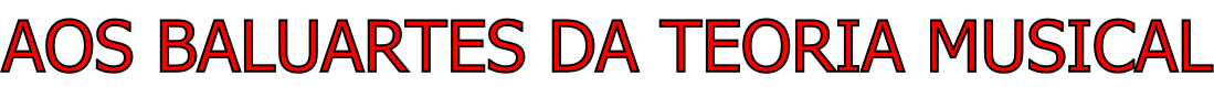 Aos Baluartes da Teoria Musical
